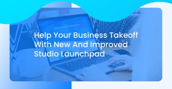 Help Your Business Takeoff With New And Improved Studio Launchpad