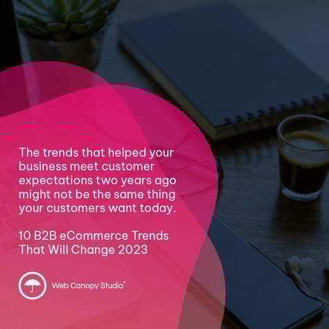 the trends that helped your business meet customer expectations two years ago might not be the same thing your customers want today.